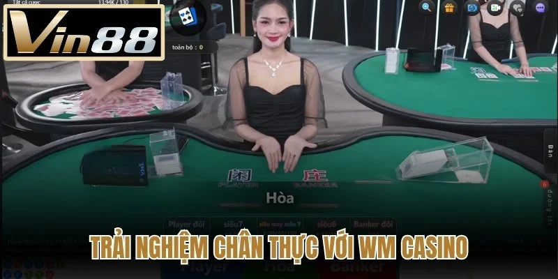Trải nghiệm chân thực với WM Casino