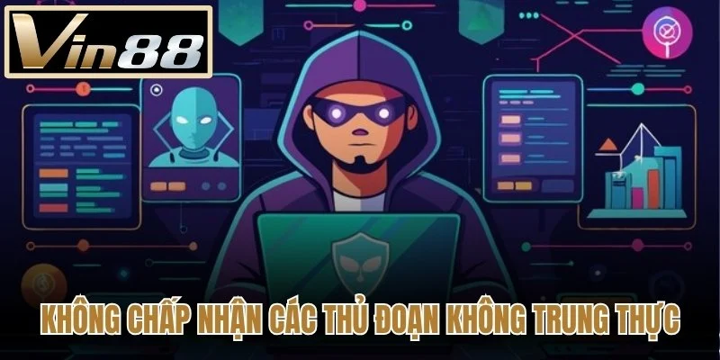 Không chấp nhận các thủ đoạn không trung thực
