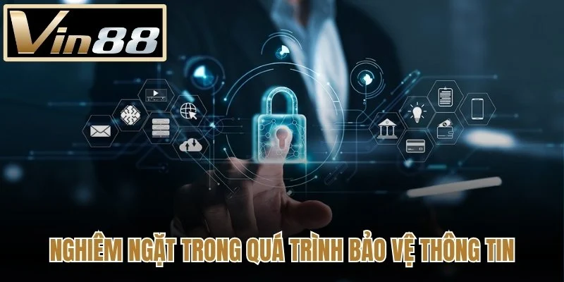 Nghiêm ngặt trong quá trình bảo vệ thông tin