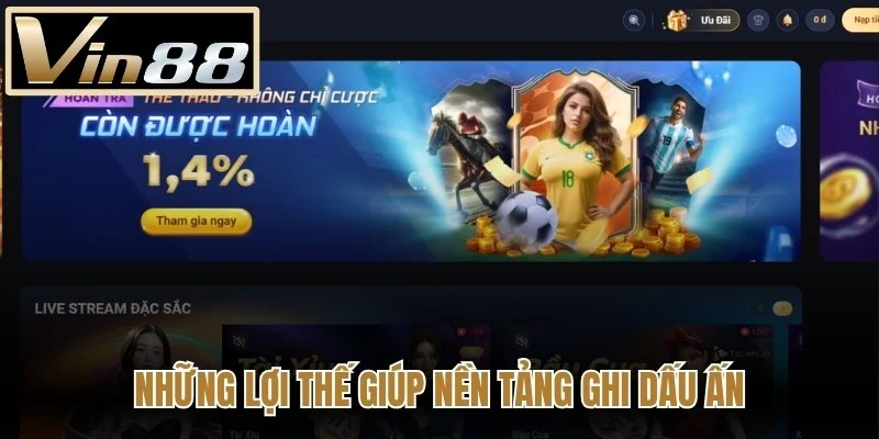 Những lợi thế giúp nền tảng ghi dấu ấn